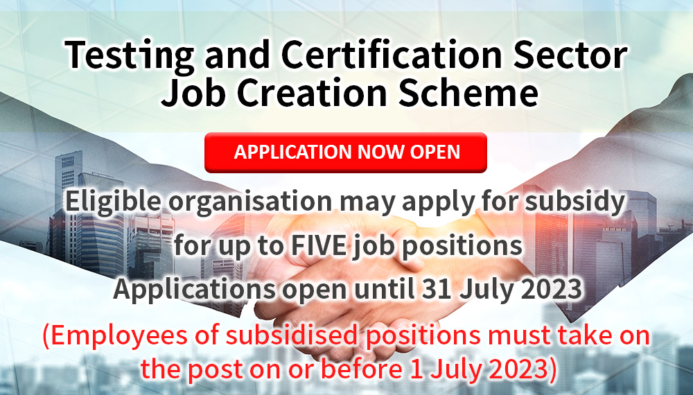 Testing and Certification Sector Job Creation Scheme - Application now open - Eligible organisation may apply for subsidy for up to FIVE job positions. Applications open until 31 July 2023.